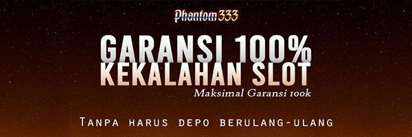 GARANSI SALDO KEMBALI 100% SLOT PHANTOM333